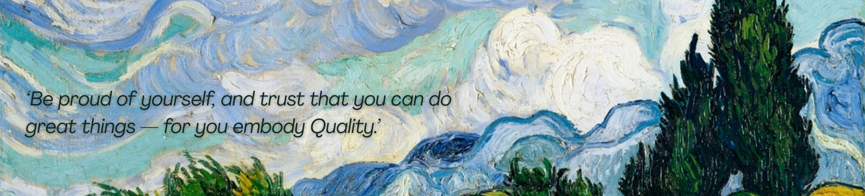 banner image of a quote over a Van Gogh painting. The quote says, Be proud of yourself, and trust that you can do great things; for you embody Quality.